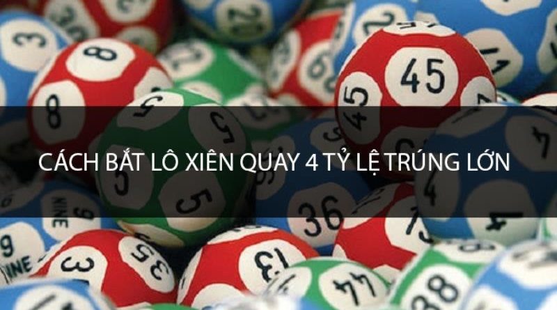 Cách bắt lô xiên quay 4 bách phát bách trúng tỷ lệ trúng lớn