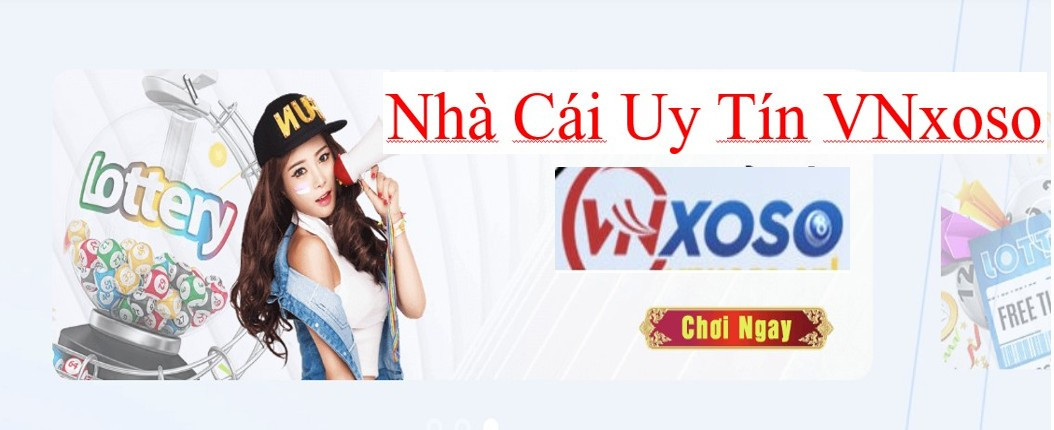Lý do Nhà cái uy tín VNxoso được yêu thích hàng đầu Châu Á